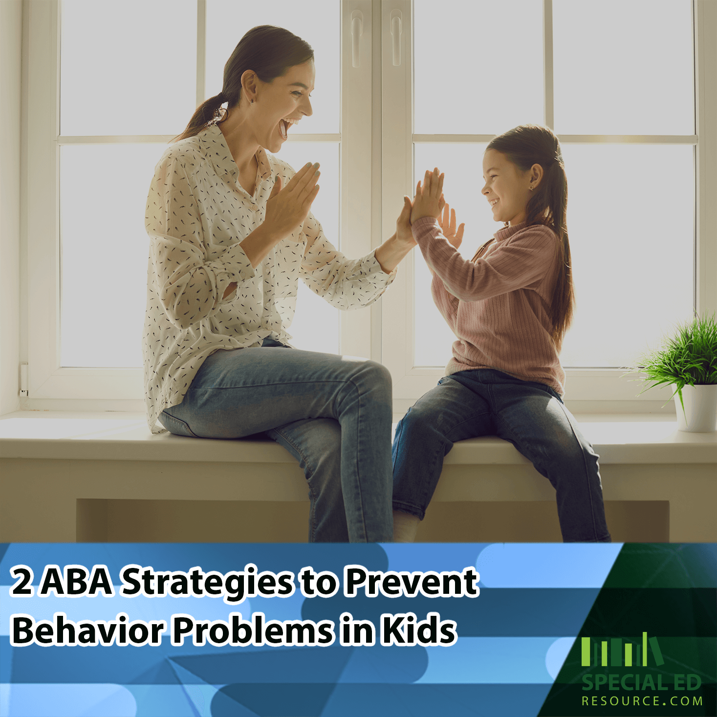 A smiling woman and young girl sit on a windowsill playing a hand-clapping game, both looking happy and engaged. The image is framed with the title “2 ABA Strategies to Prevent Behavior Problems in Kids” and features the Special Ed Resource logo at the top.